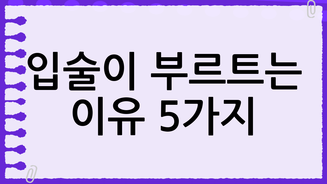 입술이 부르트는 이유 5가지