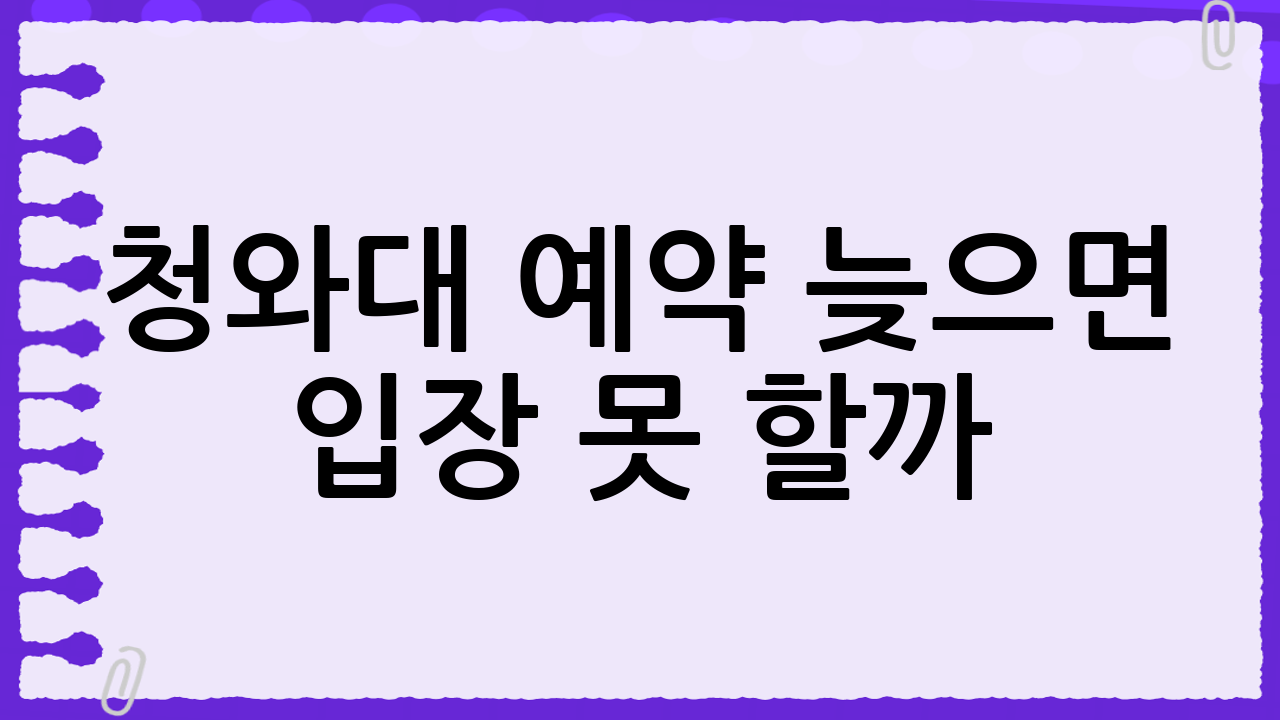 청와대 예약 늦으면 입장 못 할까? 꼭 알아야 할 팁 정리