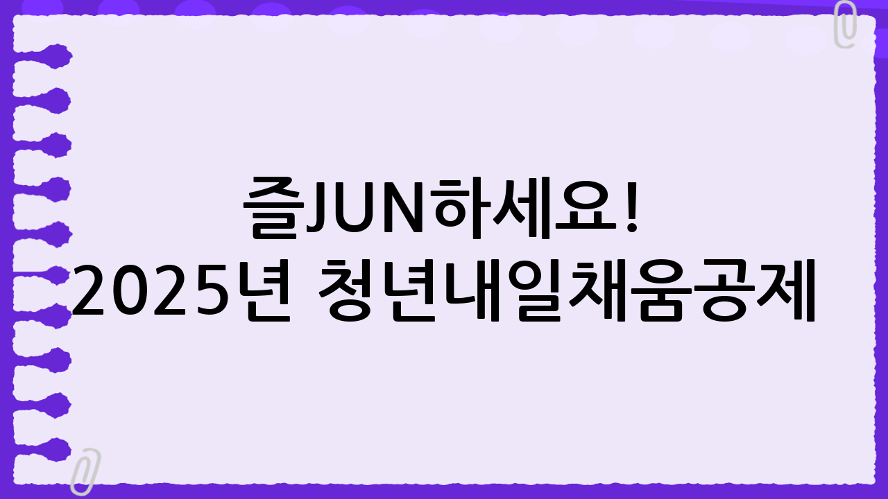 즐JUN하세요! 2025년 청년내일채움공제: 신청 자격부터 혜택, 주의사항까지 완벽 정리!