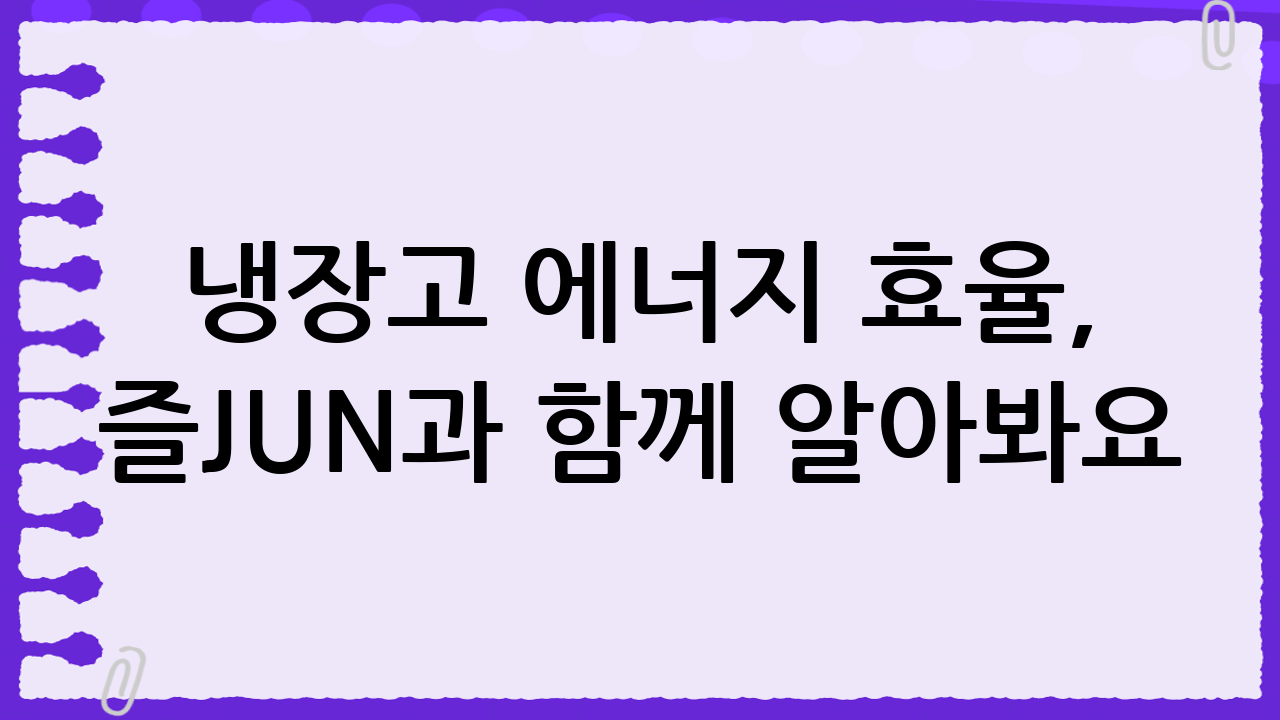 냉장고 에너지 효율, 즐JUN과 함께 알아봐요!