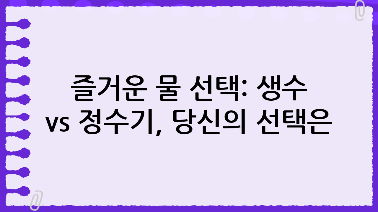 즐거운 물 선택: 생수 vs 정수기, 당신의 선택은? 💧