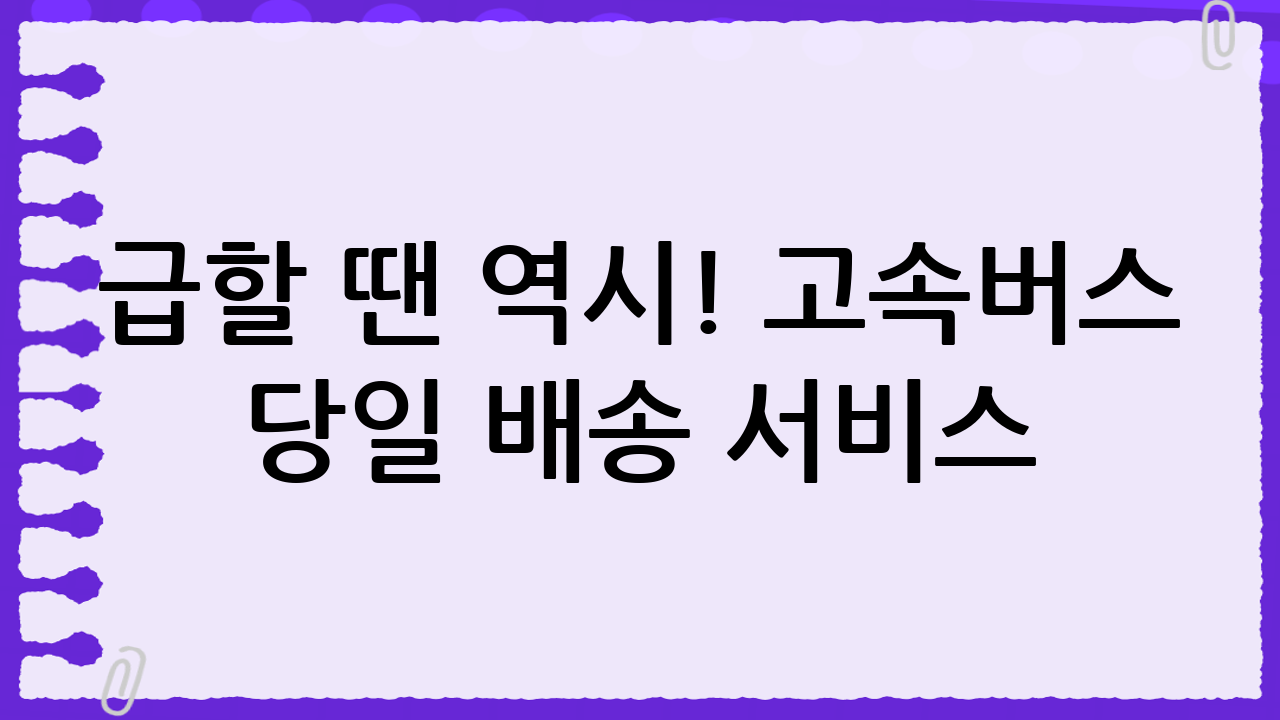 급할 땐 역시! 고속버스 당일 배송 서비스: 빠르고 안전하게 🚀