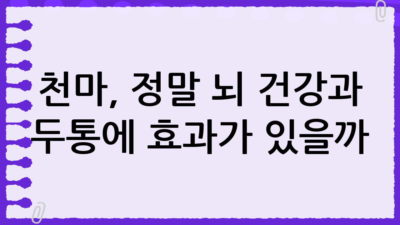 천마, 정말 뇌 건강과 두통에 효과가 있을까? 효능, 부작용, 복용법 완벽 분석