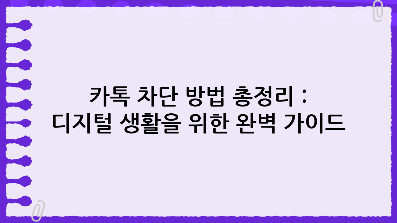 카톡 차단 방법 총정리 📵: 스마트한 디지털 생활을 위한 완벽 가이드