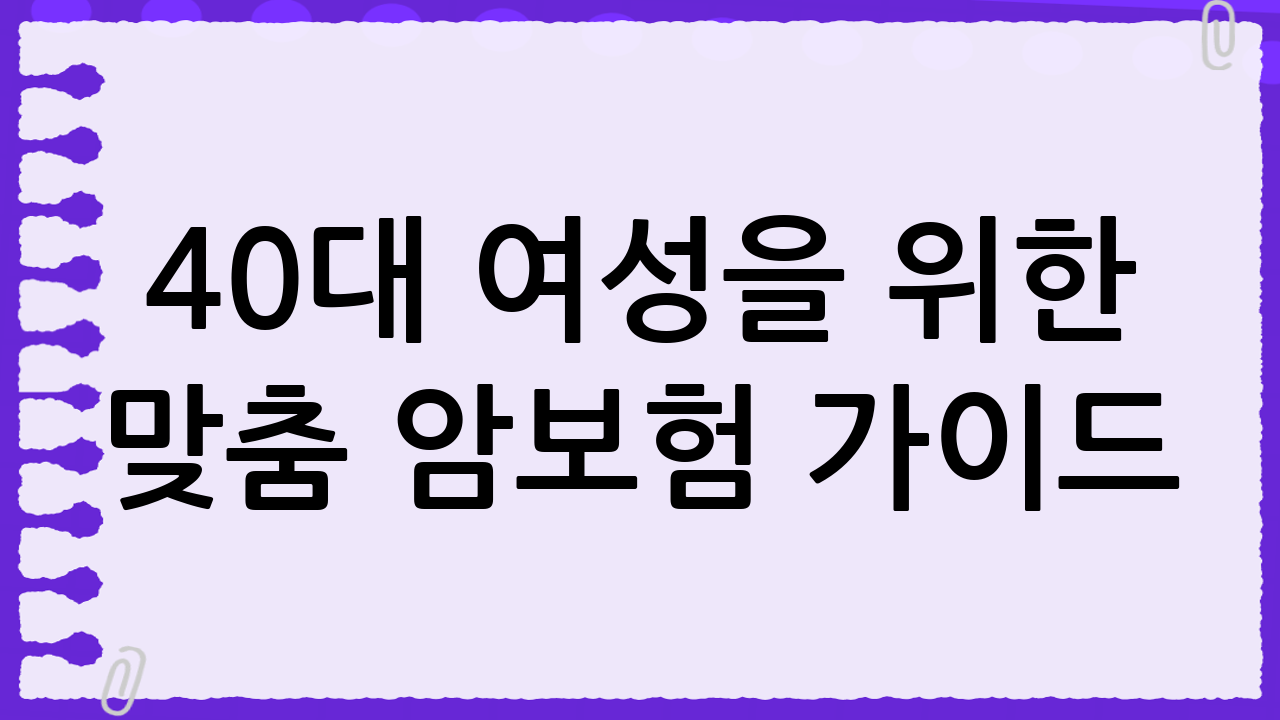 40대 여성을 위한 맞춤 암보험 가이드: 추천 상품부터 가입 요령까지!
