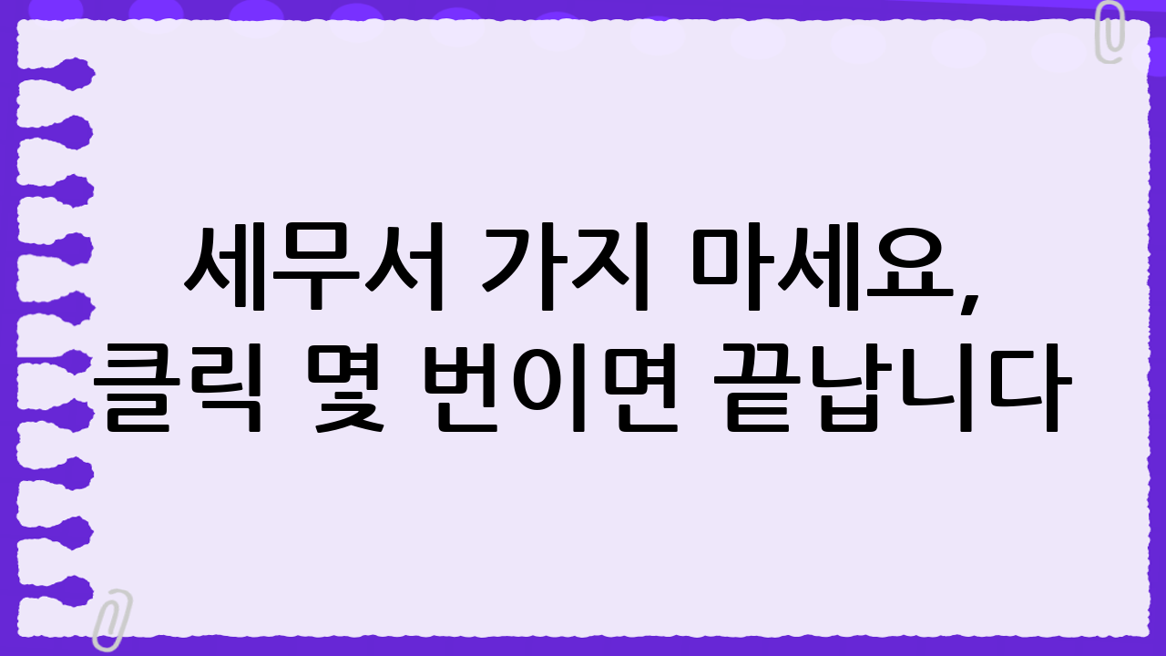 세무서 가지 마세요, 클릭 몇 번이면 끝납니다! 모두채움으로 초간단 종합소득세 신고 꿀팁