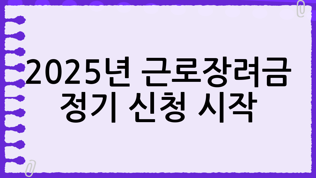 2025년 근로장려금 정기 신청 시작! 놓치면 손해, 자격 조건부터 신청 방법, 유의사항까지 완벽 정리