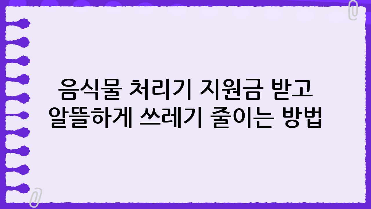 음식물 처리기 지원금 받고 알뜰하게 쓰레기 줄이는 방법: 신청 방법, 대상, 조건 완벽 정리