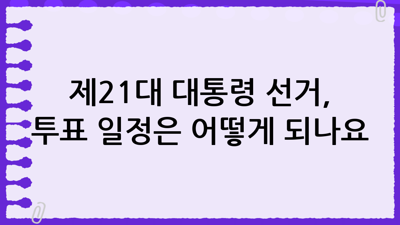 제21대 대통령 선거, 투표 일정은 어떻게 되나요?