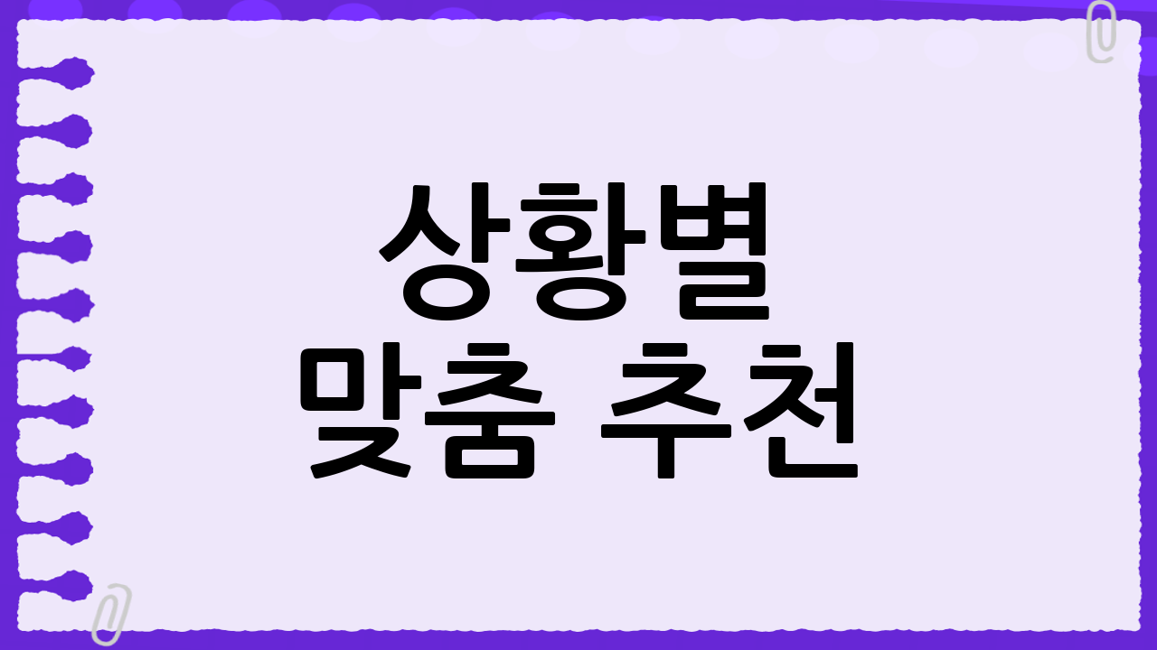 상황별 맞춤 추천: 어떤 선택이 좋을까?
