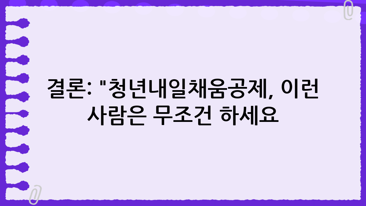 결론: "청년내일채움공제, 이런 사람은 무조건 하세요!"
