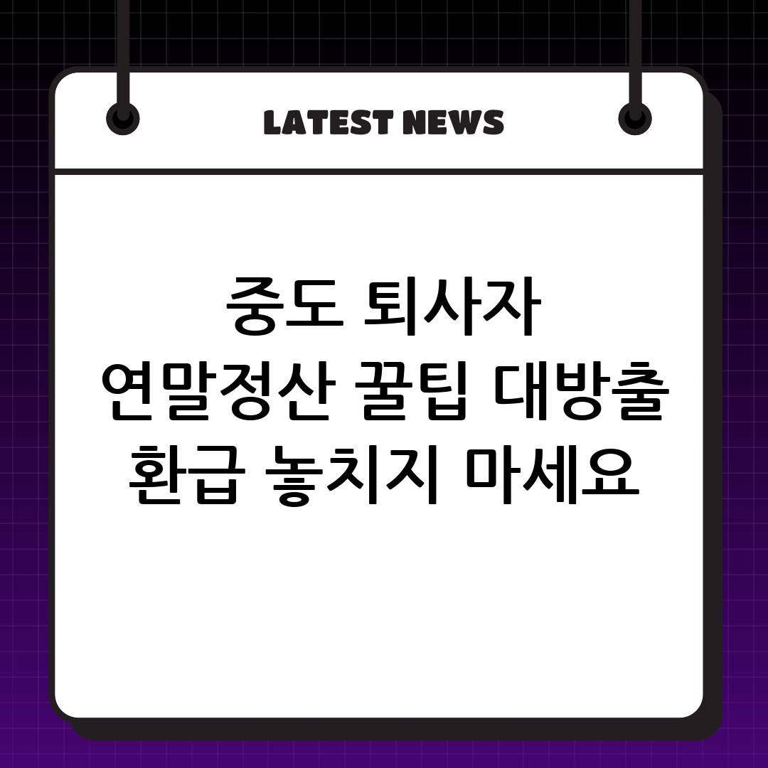 중도 퇴사자 연말정산 방법과 환급 꿀팁 총정리: Serendipity17