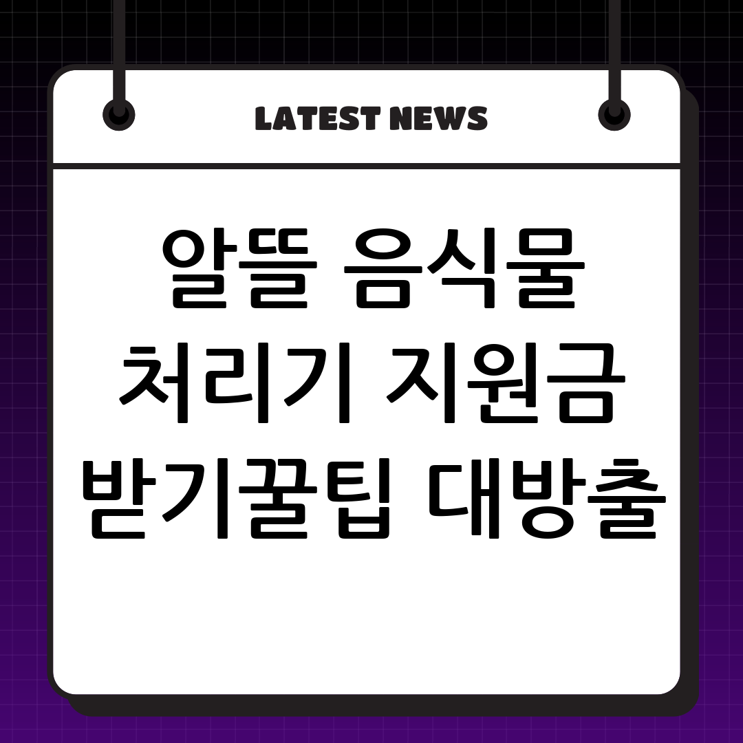 알뜰살뜰 음식물 처리기 지원금 받는 법: 신청 방법, 대상, 조건 완벽 가이드