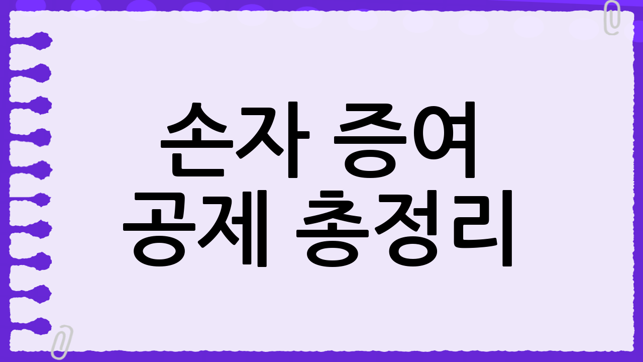 손자 증여 공제 총정리: 절세 전략까지 한 번에!